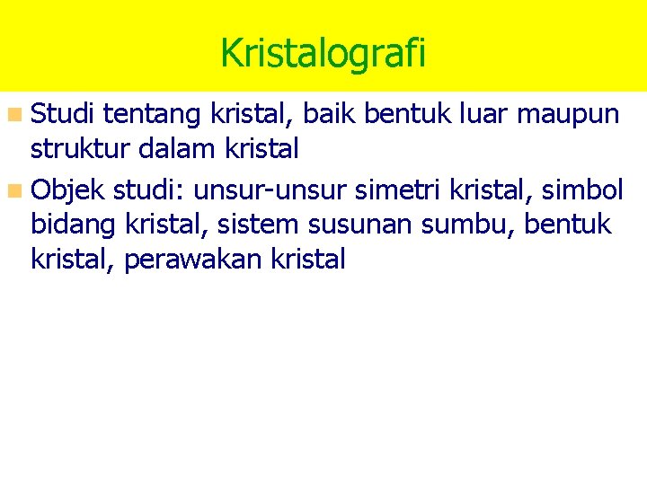 Kristalografi n Studi tentang kristal, baik bentuk luar maupun struktur dalam kristal n Objek