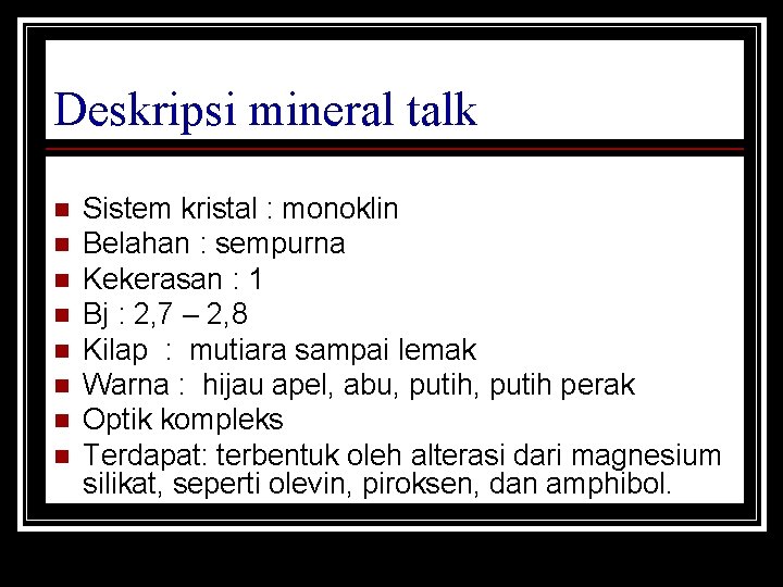 Deskripsi mineral talk n n n n Sistem kristal : monoklin Belahan : sempurna