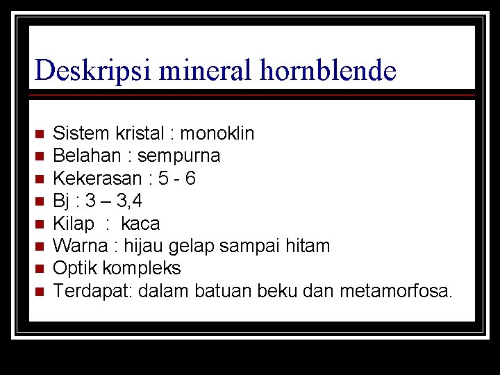 Deskripsi mineral hornblende n n n n Sistem kristal : monoklin Belahan : sempurna