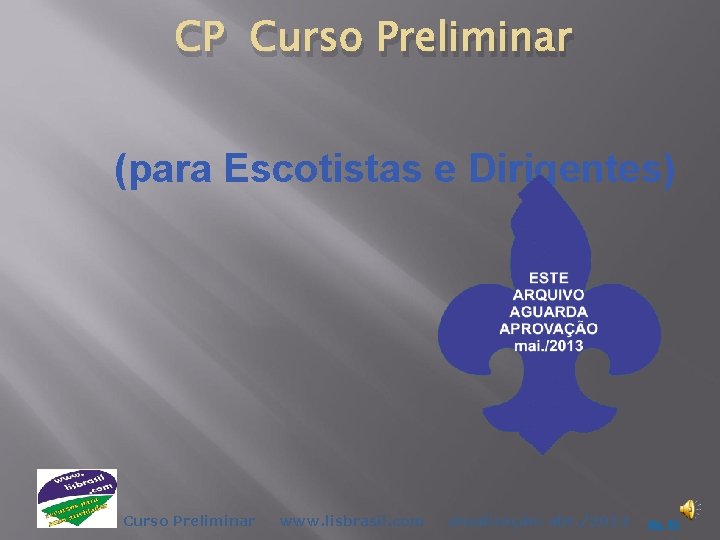 CP Curso Preliminar (para Escotistas e Dirigentes) Curso Preliminar www. lisbrasil. com atualização: abr.