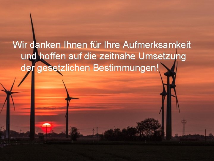 Wir danken Ihnen für Ihre Aufmerksamkeit und hoffen auf die zeitnahe Umsetzung der gesetzlichen