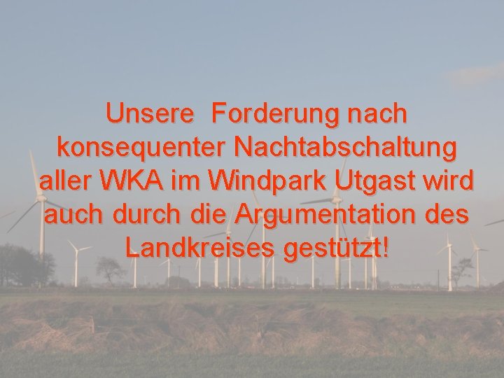 Unsere Forderung nach konsequenter Nachtabschaltung aller WKA im Windpark Utgast wird auch durch die