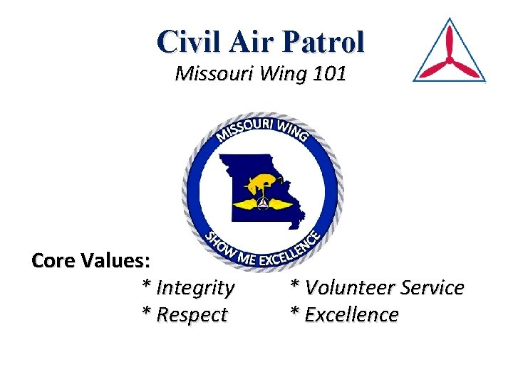 Civil Air Patrol Missouri Wing 101 Core Values: * Integrity * Respect * Volunteer