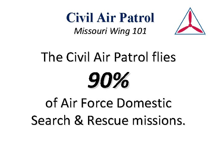 Civil Air Patrol Missouri Wing 101 The Civil Air Patrol flies 90% of Air