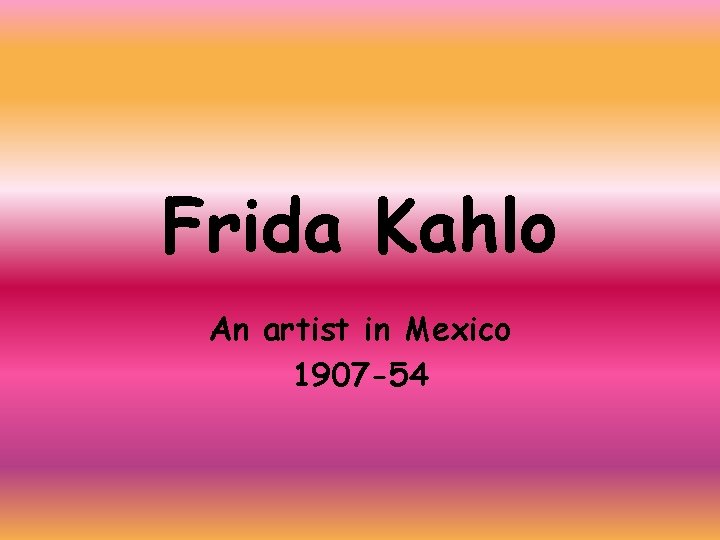 Frida Kahlo An artist in Mexico 1907 -54 