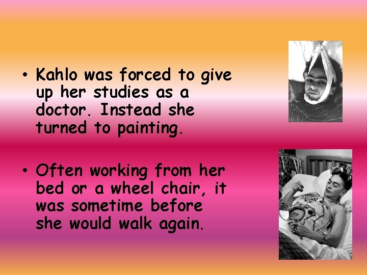  • Kahlo was forced to give up her studies as a doctor. Instead