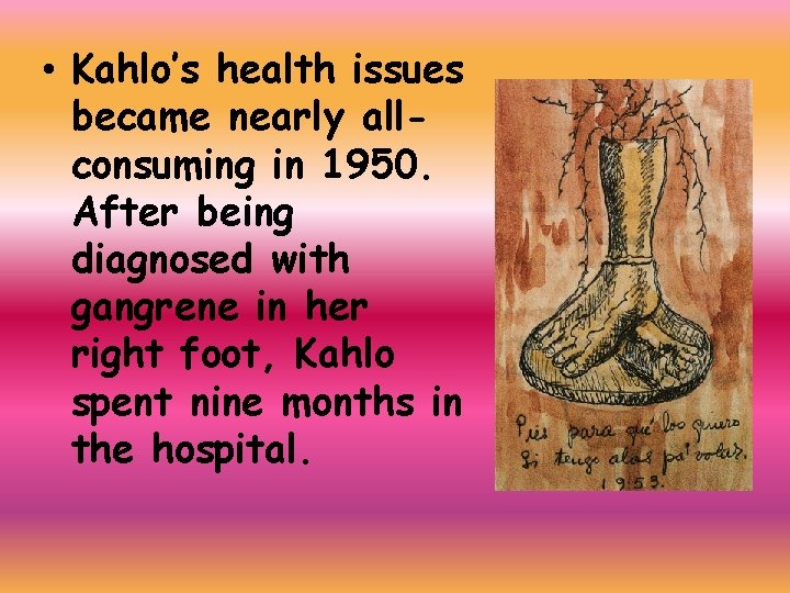  • Kahlo’s health issues became nearly allconsuming in 1950. After being diagnosed with