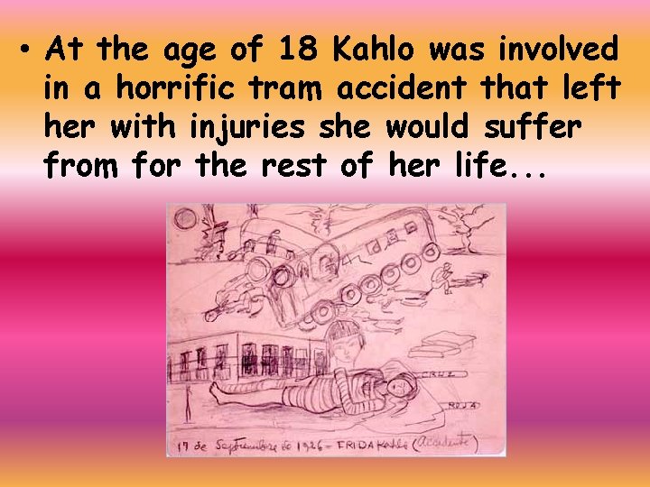  • At the age of 18 Kahlo was involved in a horrific tram