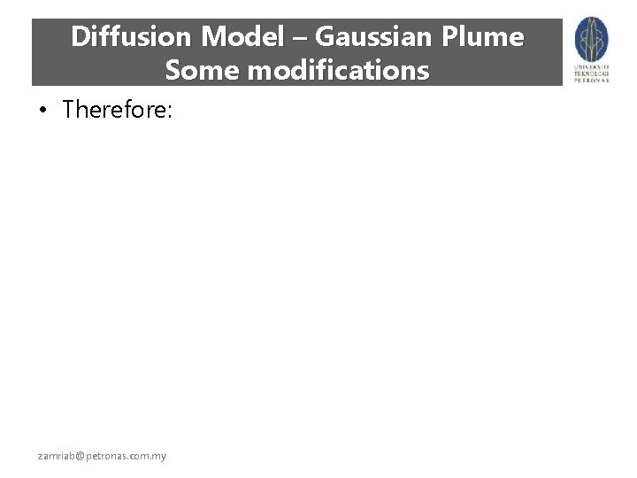 Diffusion Model – Gaussian Plume Some modifications • Therefore: zamriab@petronas. com. my 