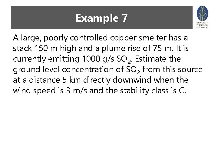 Example 7 A large, poorly controlled copper smelter has a stack 150 m high