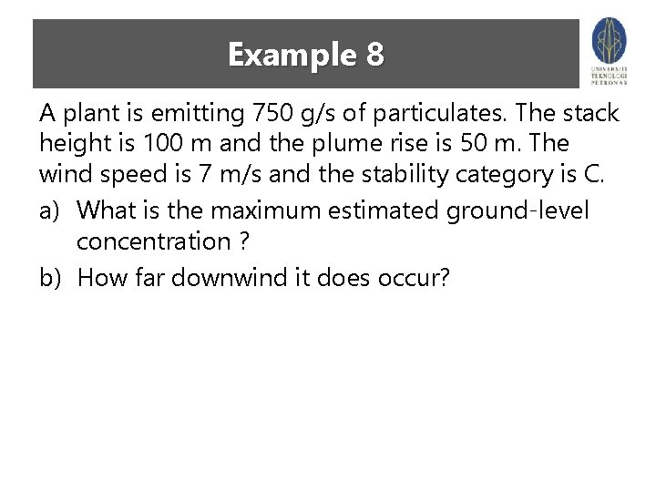 Example 8 A plant is emitting 750 g/s of particulates. The stack height is