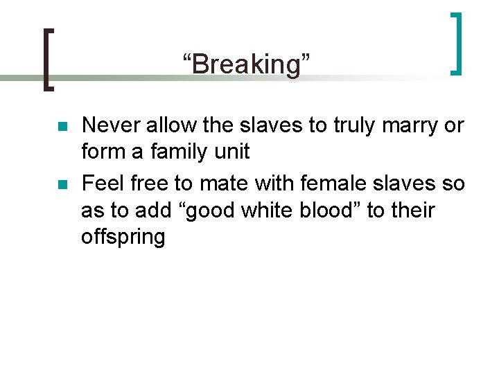 “Breaking” n n Never allow the slaves to truly marry or form a family