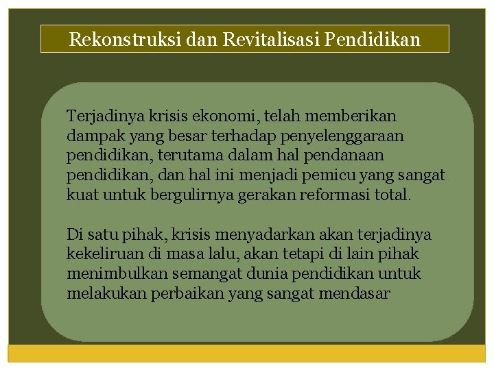 Rekonstruksi dan Revitalisasi Pendidikan Terjadinya krisis ekonomi, telah memberikan dampak yang besar terhadap penyelenggaraan