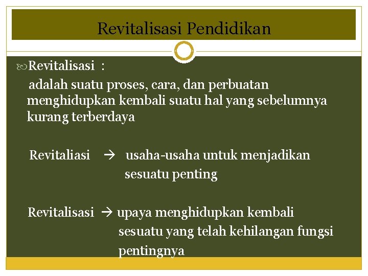 Revitalisasi Pendidikan Revitalisasi : adalah suatu proses, cara, dan perbuatan menghidupkan kembali suatu hal