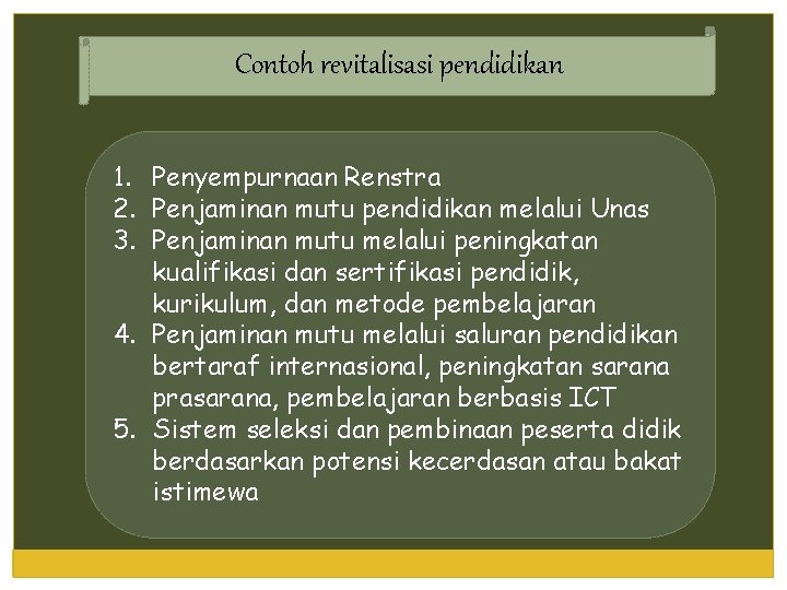 Contoh revitalisasi pendidikan 1. Penyempurnaan Renstra 2. Penjaminan mutu pendidikan melalui Unas 3. Penjaminan