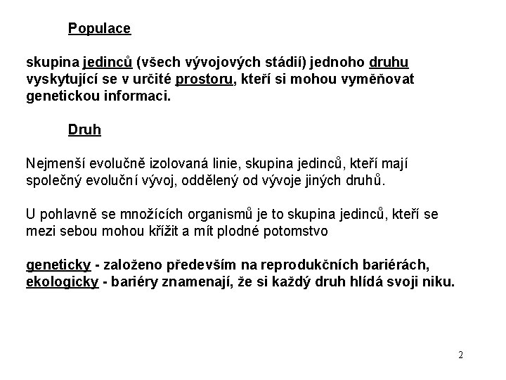 Populace skupina jedinců (všech vývojových stádií) jednoho druhu vyskytující se v určité prostoru, kteří