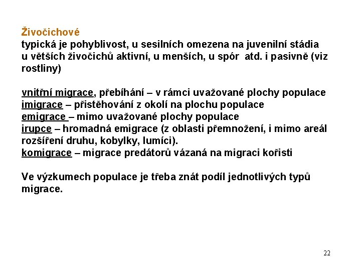 Živočichové typická je pohyblivost, u sesilních omezena na juvenilní stádia u větších živočichů aktivní,