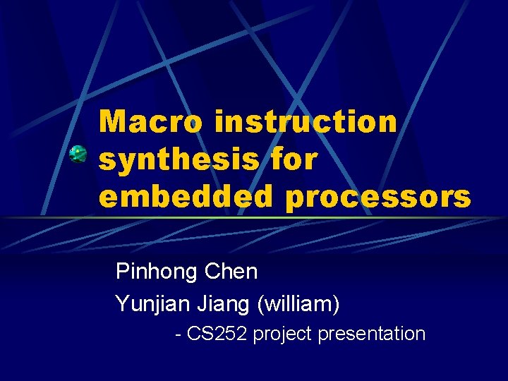 Macro instruction synthesis for embedded processors Pinhong Chen Yunjian Jiang (william) - CS 252