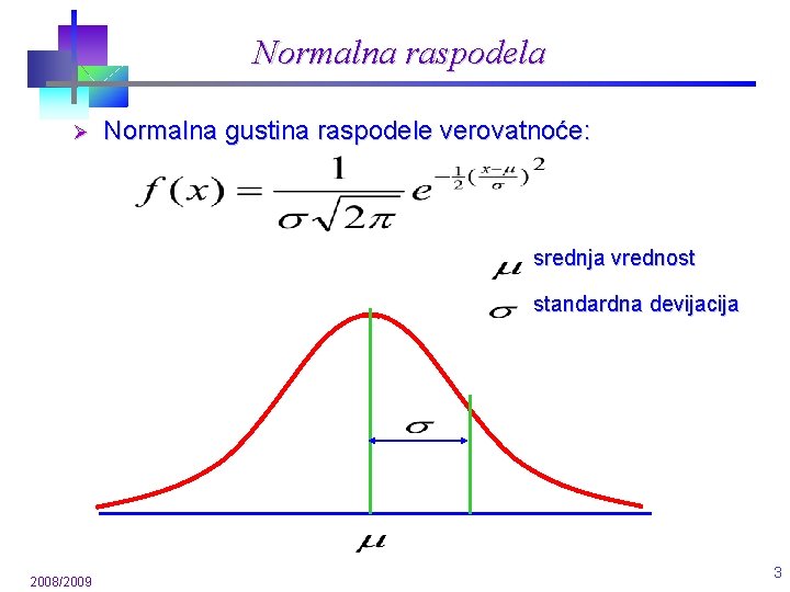 Normalna raspodela Ø Normalna gustina raspodele verovatnoće: srednja vrednost standardna devijacija 2008/2009 3 Normalna raspodela Ø Normalna gustina raspodele verovatnoće: srednja vrednost standardna devijacija 2008/2009 3
