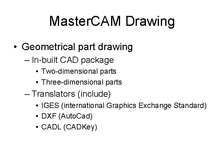 Master. CAM Drawing • Geometrical part drawing – In-built CAD package • Two-dimensional parts