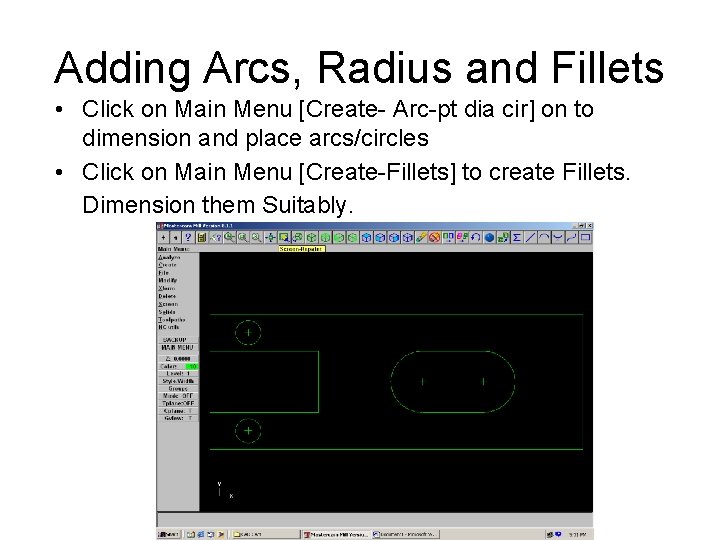 Adding Arcs, Radius and Fillets • Click on Main Menu [Create- Arc-pt dia cir]