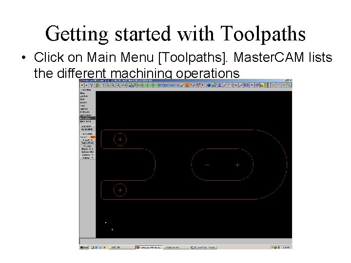 Getting started with Toolpaths • Click on Main Menu [Toolpaths]. Master. CAM lists the