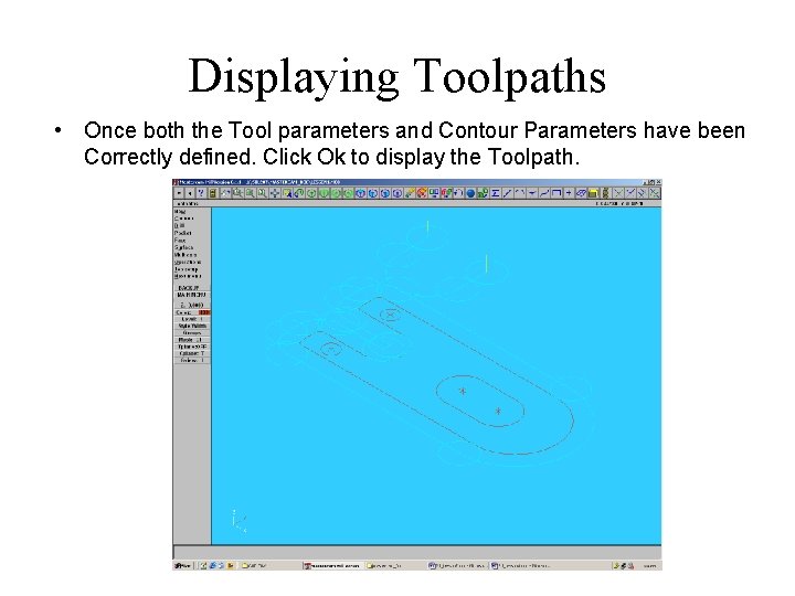 Displaying Toolpaths • Once both the Tool parameters and Contour Parameters have been Correctly