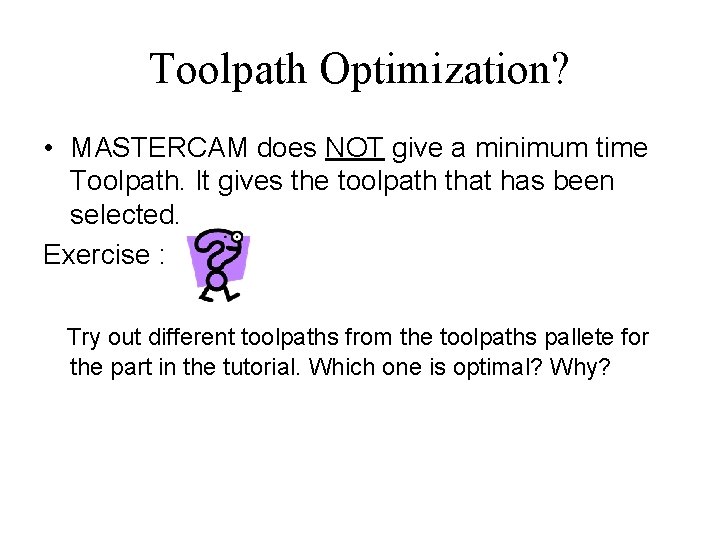 Toolpath Optimization? • MASTERCAM does NOT give a minimum time Toolpath. It gives the