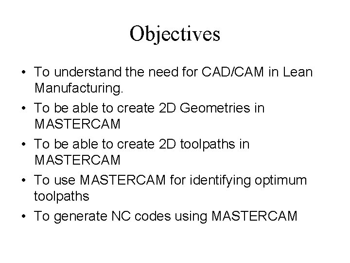 Objectives • To understand the need for CAD/CAM in Lean Manufacturing. • To be