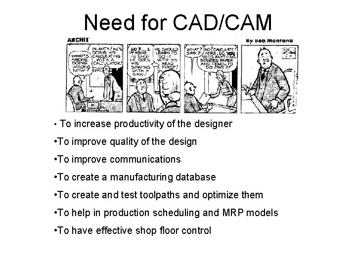 Need for CAD/CAM • To increase productivity of the designer • To improve quality