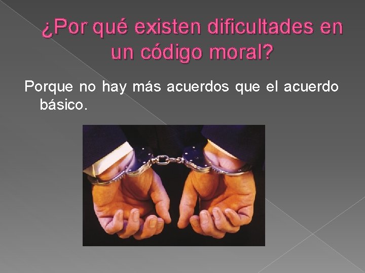 ¿Por qué existen dificultades en un código moral? Porque no hay más acuerdos que