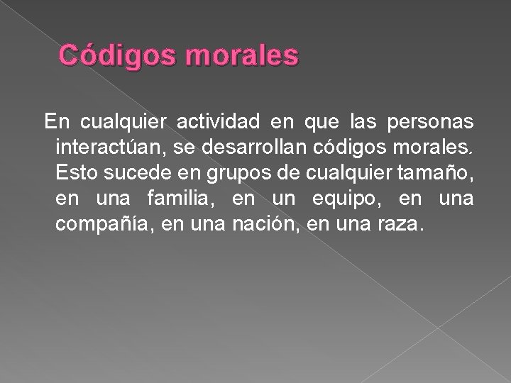 Códigos morales En cualquier actividad en que las personas interactúan, se desarrollan códigos morales.