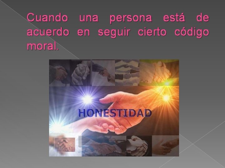Cuando una persona está de acuerdo en seguir cierto código moral. Cuando una persona está de acuerdo en seguir cierto código moral.