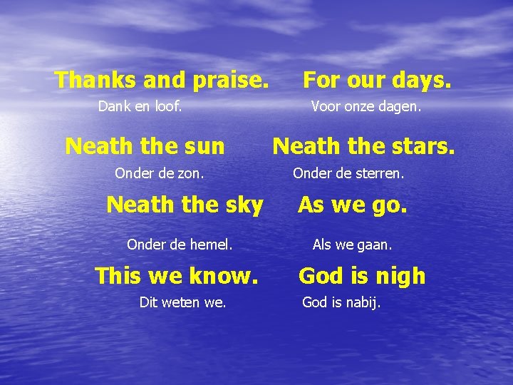 Thanks and praise. For our days. Dank en loof. Voor onze dagen. Neath the