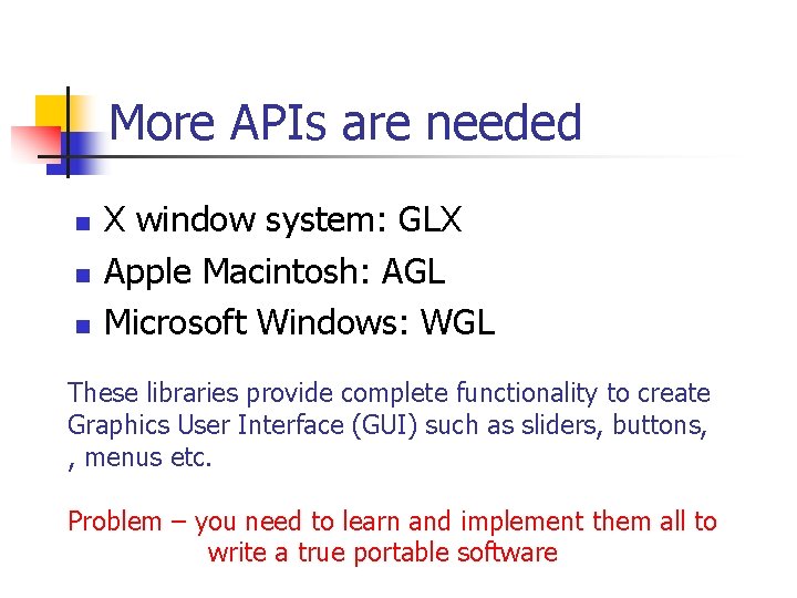 More APIs are needed n n n X window system: GLX Apple Macintosh: AGL