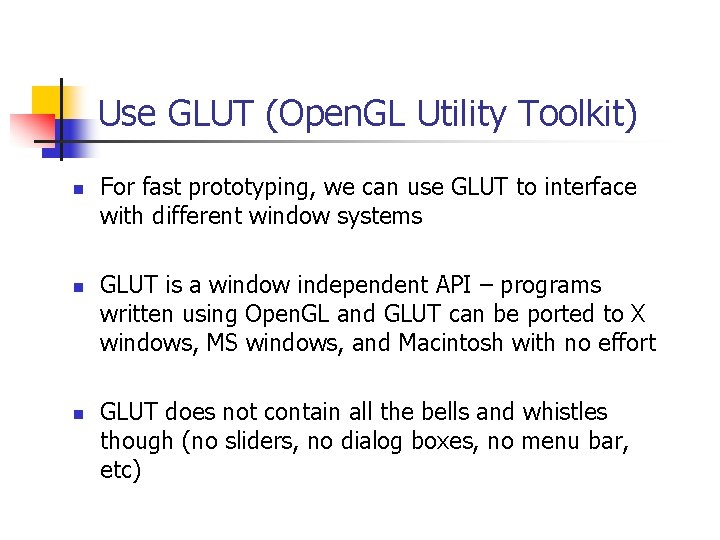 Use GLUT (Open. GL Utility Toolkit) n n n For fast prototyping, we can