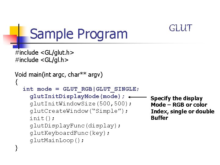 Sample Program GLUT #include <GL/glut. h> #include <GL/gl. h> Void main(int argc, char** argv)