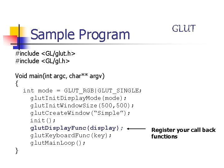 Sample Program GLUT #include <GL/glut. h> #include <GL/gl. h> Void main(int argc, char** argv)