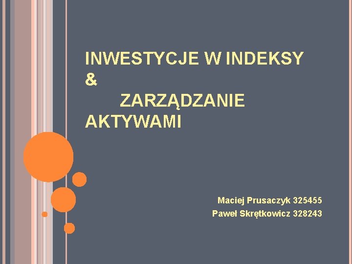 INWESTYCJE W INDEKSY & ZARZĄDZANIE AKTYWAMI Maciej Prusaczyk 325455 Paweł Skrętkowicz 328243 