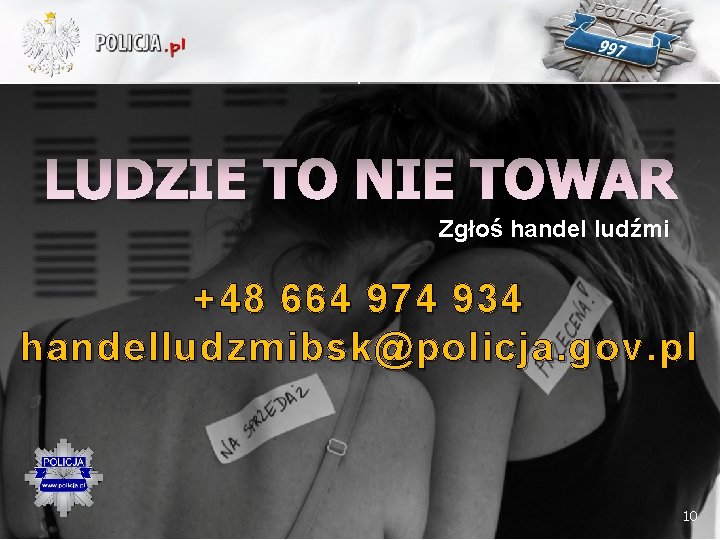 LUDZIE TO NIE TOWAR Zgłoś handel ludźmi +48 664 974 934 handelludzmibsk@policja. gov. pl