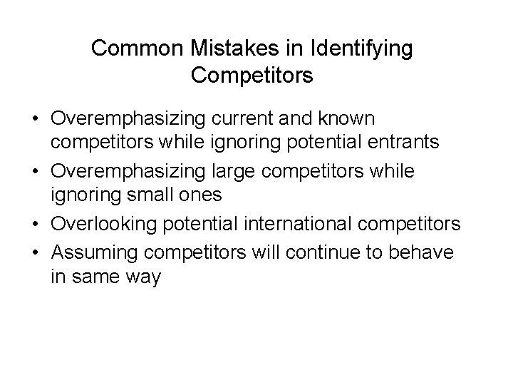 Common Mistakes in Identifying Competitors • Overemphasizing current and known competitors while ignoring potential