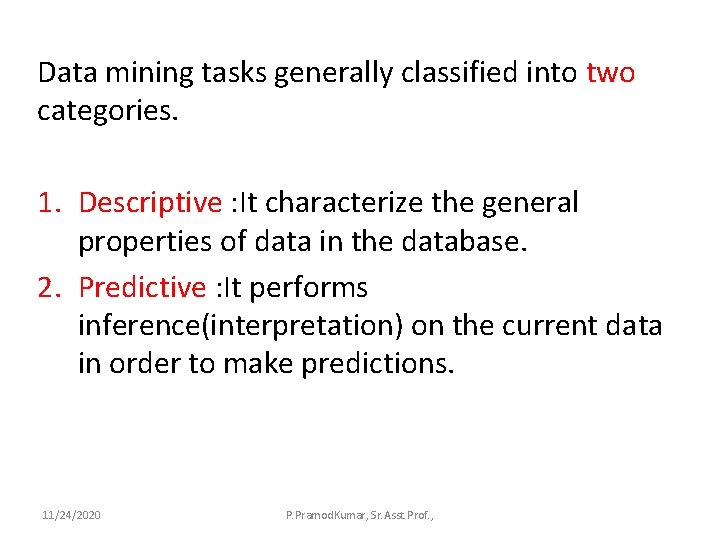 Data mining tasks generally classified into two categories. 1. Descriptive : It characterize the