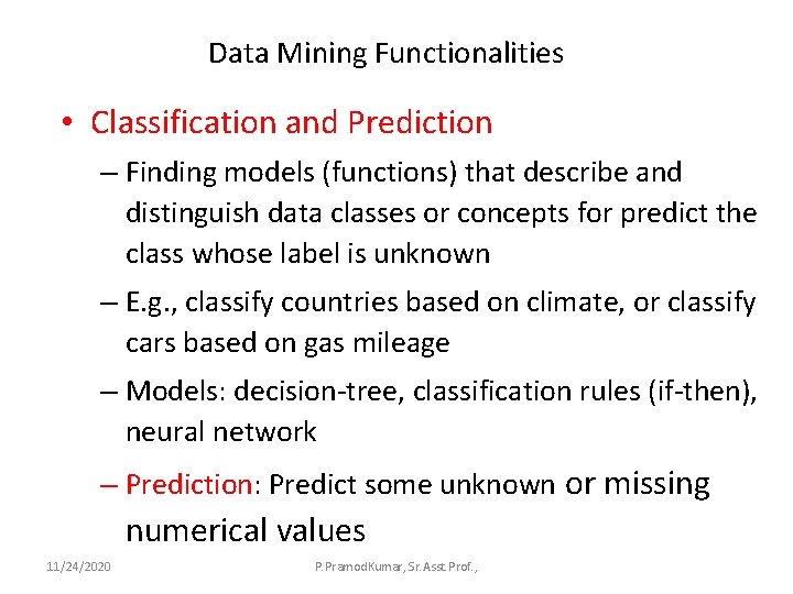 Data Mining Functionalities • Classification and Prediction – Finding models (functions) that describe and
