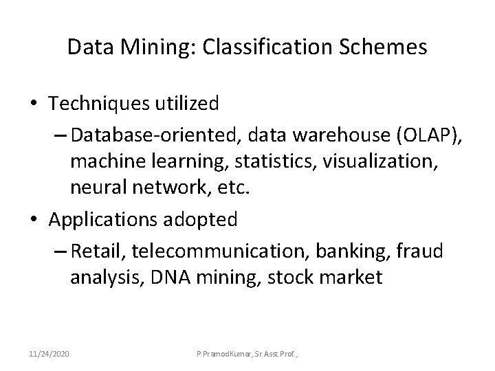 Data Mining: Classification Schemes • Techniques utilized – Database-oriented, data warehouse (OLAP), machine learning,