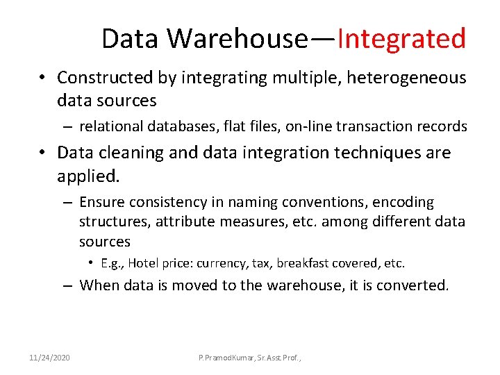 Data Warehouse—Integrated • Constructed by integrating multiple, heterogeneous data sources – relational databases, flat