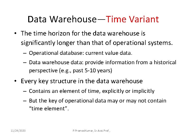 Data Warehouse—Time Variant • The time horizon for the data warehouse is significantly longer