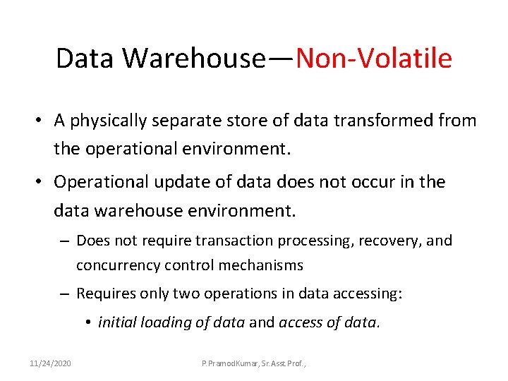 Data Warehouse—Non-Volatile • A physically separate store of data transformed from the operational environment.