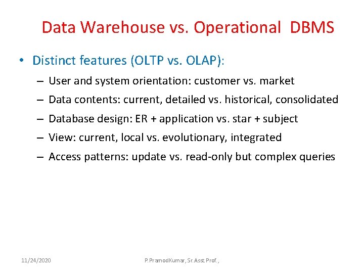 Data Warehouse vs. Operational DBMS • Distinct features (OLTP vs. OLAP): – User and