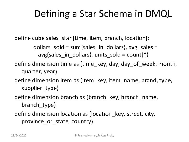Defining a Star Schema in DMQL define cube sales_star [time, item, branch, location]: dollars_sold