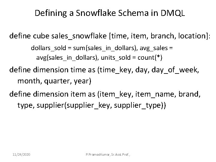 Defining a Snowflake Schema in DMQL define cube sales_snowflake [time, item, branch, location]: dollars_sold
